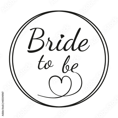 Bride to be. Black lettering with a heart in a round frame on a white background. For print, decoration, bachelorette parties, bridal shower. vector illustration.