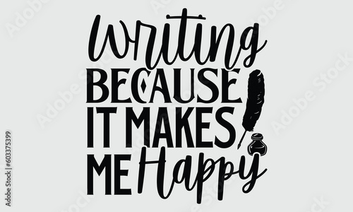 Writing because it makes me happy- Writer T-shirt Design  Handwritten Design phrase  calligraphic characters  Hand Drawn and vintage vector illustrations  svg  EPS