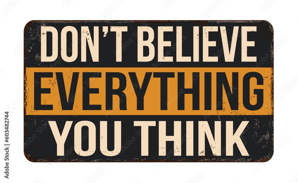 Fototapeta premium Don't believe everything you think vintage rusty metal sign