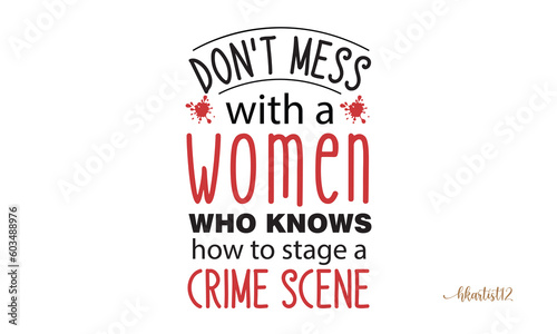 Don t mess with a women who knows how to stage a crime scene SVG.
