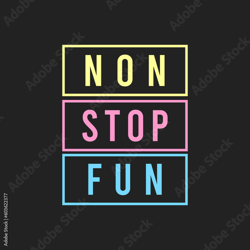 non stop fun typographic slogan for t shirt printing, tee graphic design. 