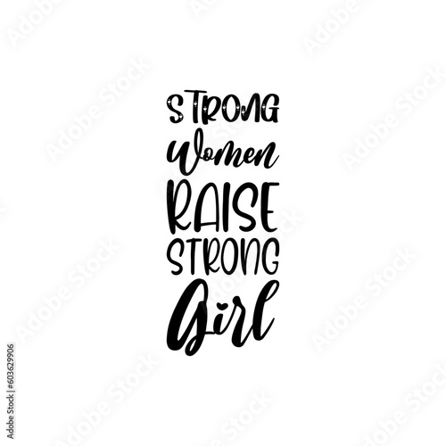 strong women raise strong girl black lettering quote