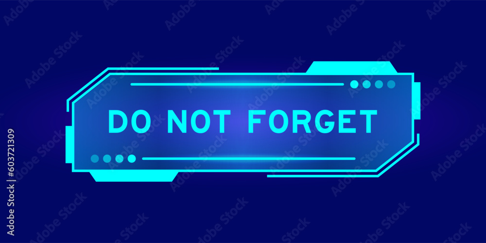 Futuristic hud banner that have word do not forget on user interface screen on blue background Futuristic hud banner that have word do not forget on user interface screen on blue background