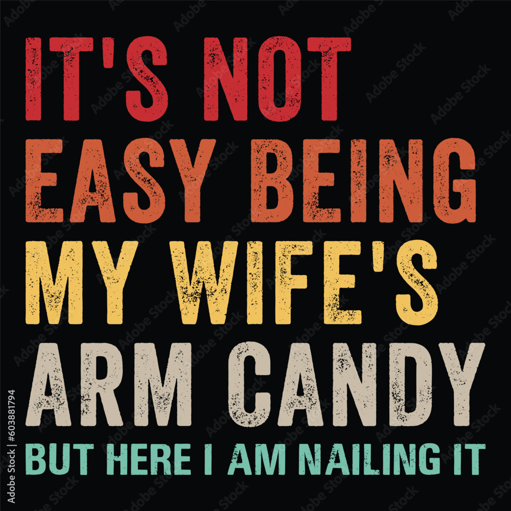 It's Not Easy Being My Wife's Arm Candy but Here I Am Nailing It t-shirt design. It's Not Easy Being My Wife's Arm Candy but Here I Am Nailing It t-shirt design.