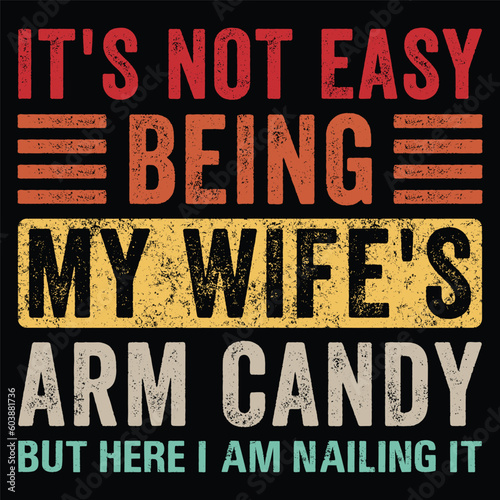 It's Not Easy Being My Wife's Arm Candy but Here I Am Nailing It t-shirt design.