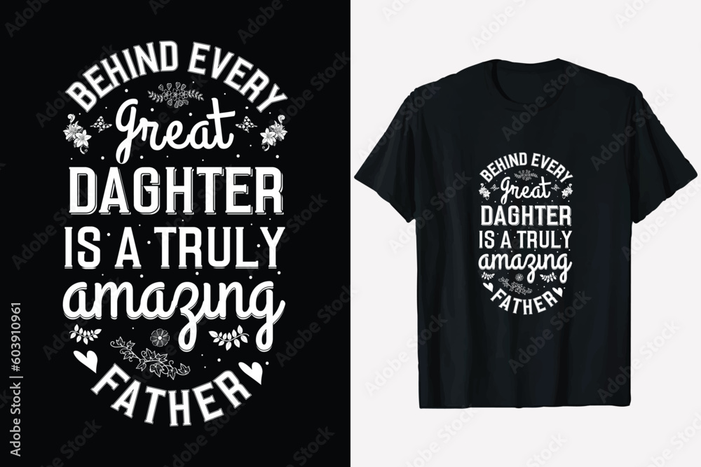 Father's Day T Shirt Design, behind everyday great daughter, Happy father's day T-shirt, typography print ready dad t-shirt vector graphic template, Father's Day T Shirt Design, behind everyday great daughter, Happy father's day T-shirt, typography print ready dad t-shirt vector graphic template,