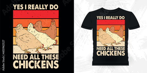 Yes I Really Do Need All These Chickens Funny Hen Lover Chicken Farmer Retro Vintage Chicken T-shirt Design