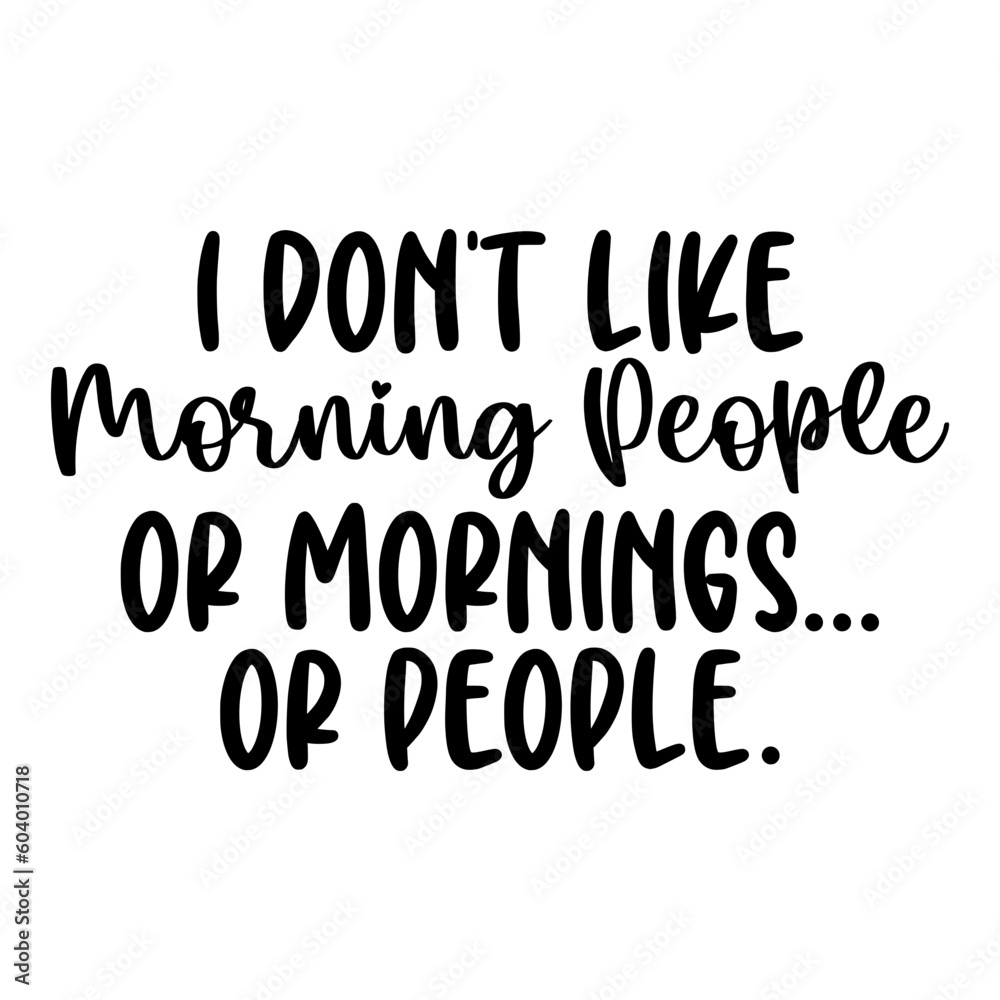 I Don't Like Morning People  Or Mornings Or People svg