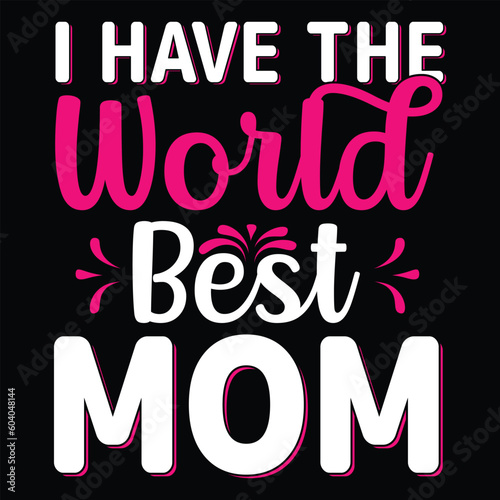I have the world best mom Happy mother s day shirt print template  Typography design for mother s day  mom life  mom boss  lady  woman  boss day  girl  birthday 