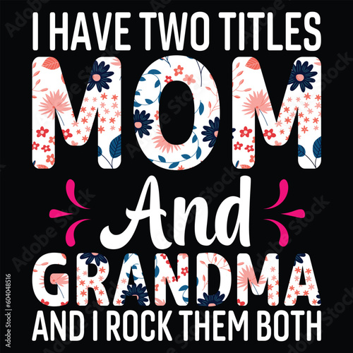 I have two titles mom and grandma and I rock them both Happy mother's day shirt print template, Typography design for mother's day, mom life, mom boss, lady, woman, boss day, girl, birthday 