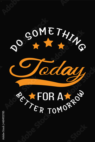 Do something today for a better tomorrow.