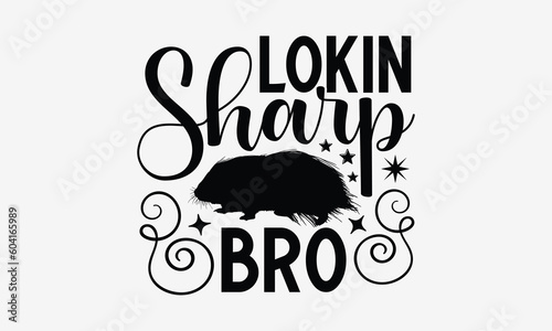 Lokin Sharp Bro- Porcupine t-shirt design, Hand drawn lettering phrase, Handmade calligraphy vector illustration, Love, Heart, bags, posters. svg, EPS 10 photo