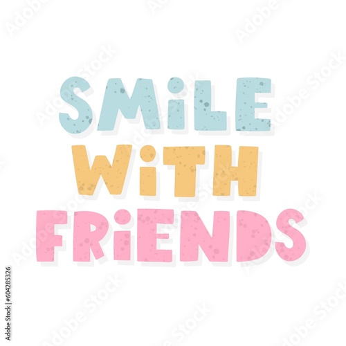 Smile with friends. hand drawing lettering  decoration elements. flat style illustration. design for print  poster  card