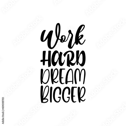 work hard dream bigger black lettering quote