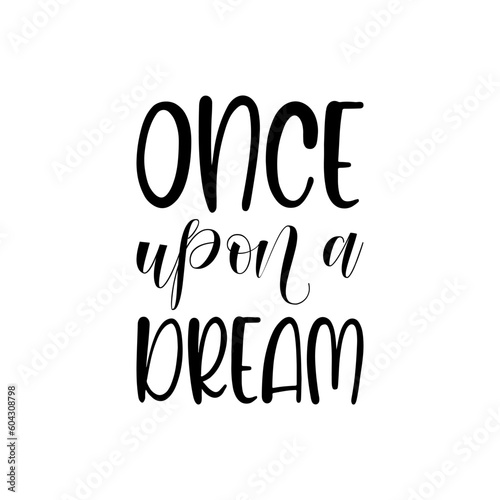 once upon a dream black lettering quote