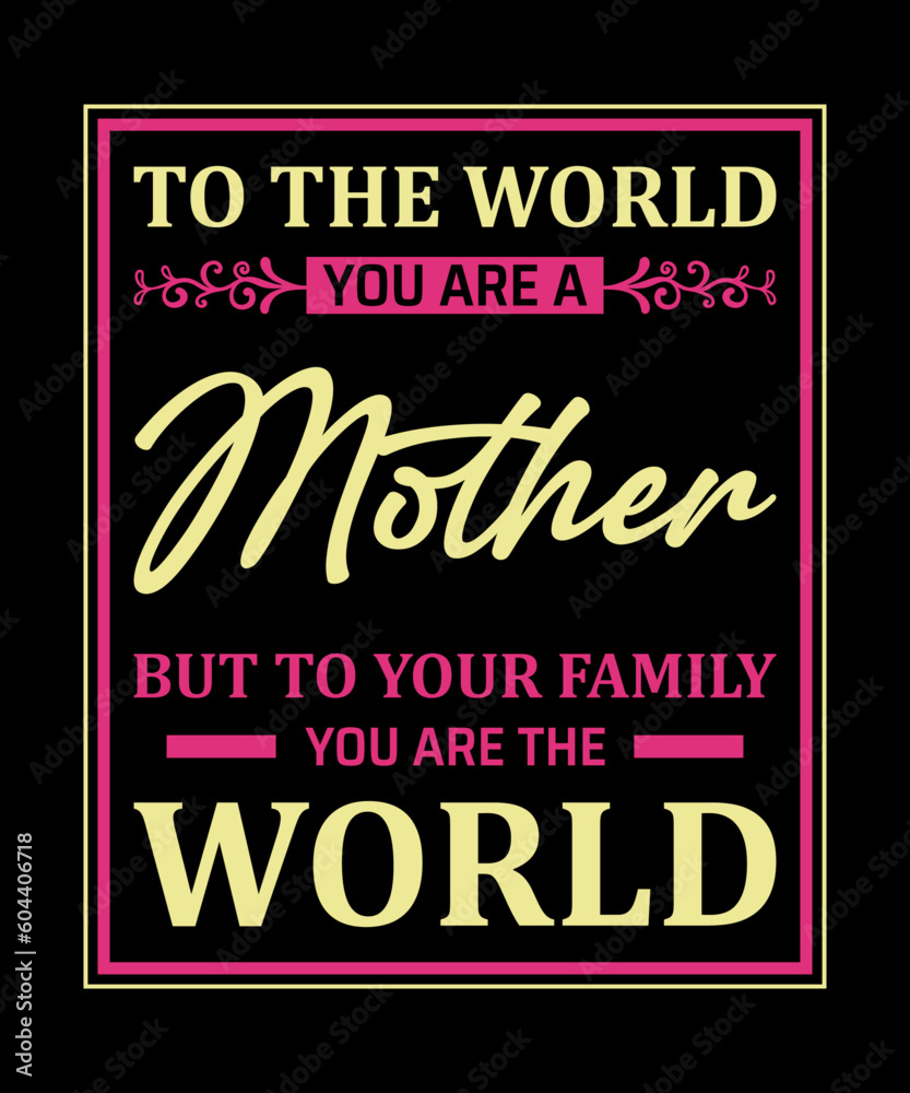 To the world you are a mother but to your family you are the world v5 t shirt design