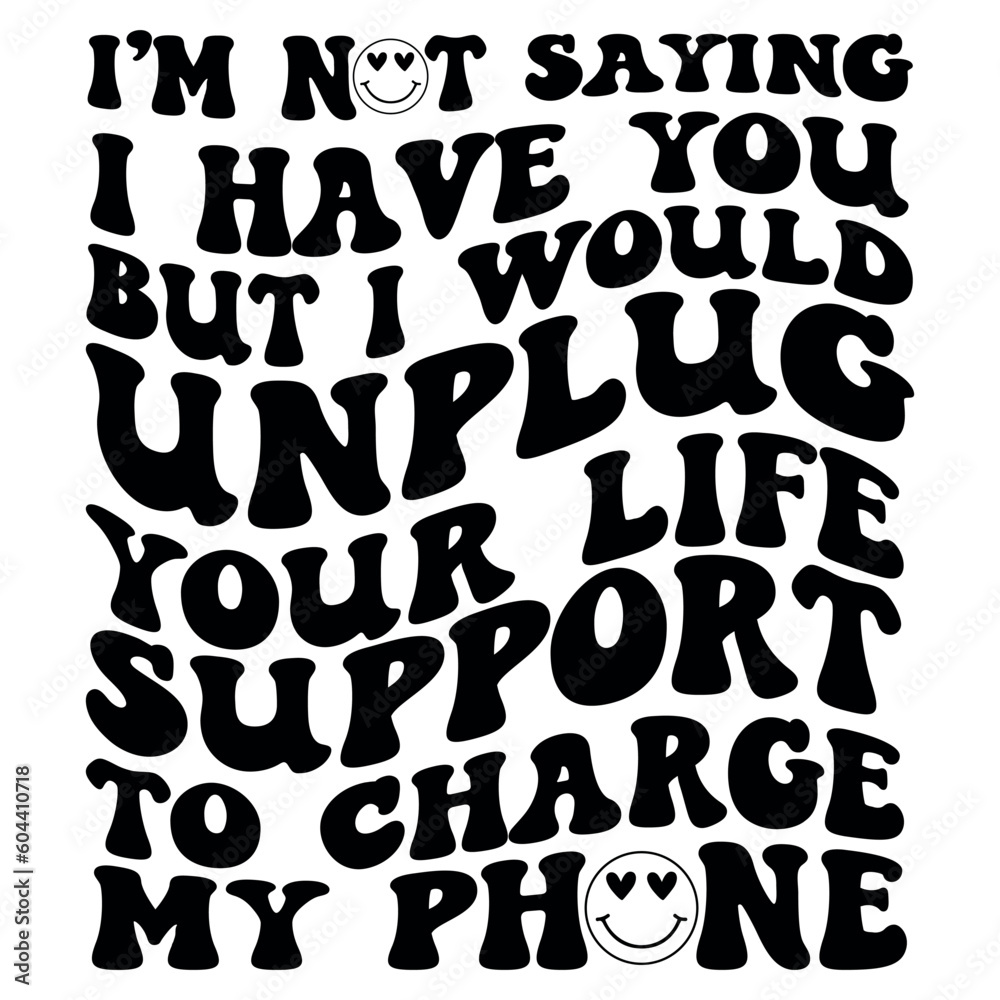 I'm not saying I have you but I would unplug your life support to charge my phone Retro SVG