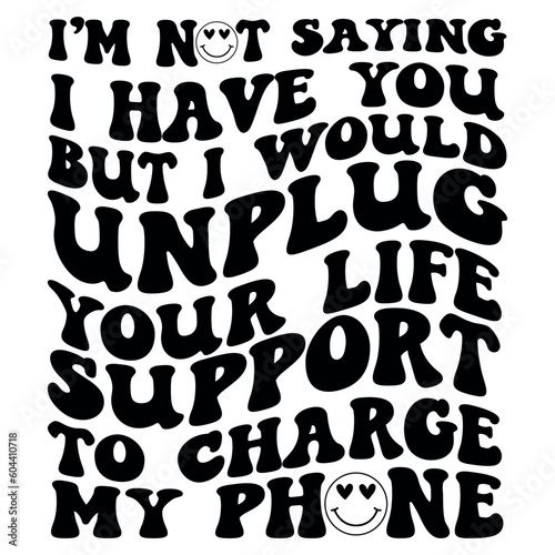 I m not saying I have you but I would unplug your life support to charge my phone Retro SVG