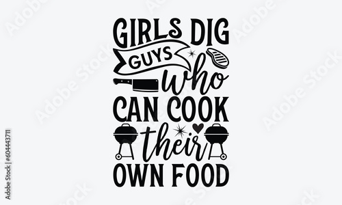 Girls dig guys who can cook their own food - Barbecue svg typography t-shirt design Hand-drawn lettering phrase, SVG t-shirt design, Calligraphy t-shirt design,  White background, Handwritten vector. 