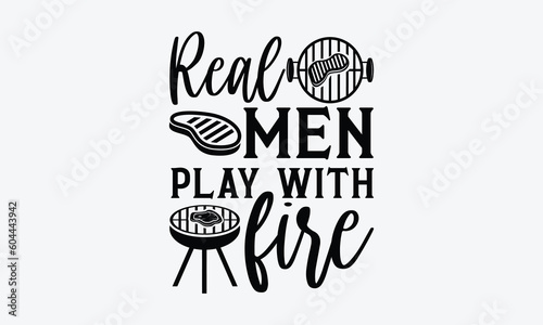 Real men play with fire - Barbecue svg typography t-shirt design Hand-drawn lettering phrase, SVG t-shirt design, Calligraphy t-shirt design,  White background, Handwritten vector. eps 10.