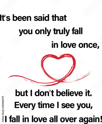 Ink brush for heart and quote It's been said that you only truly fall in love once, but I don't believe it. Every time I see you, I fall in love all over again! 