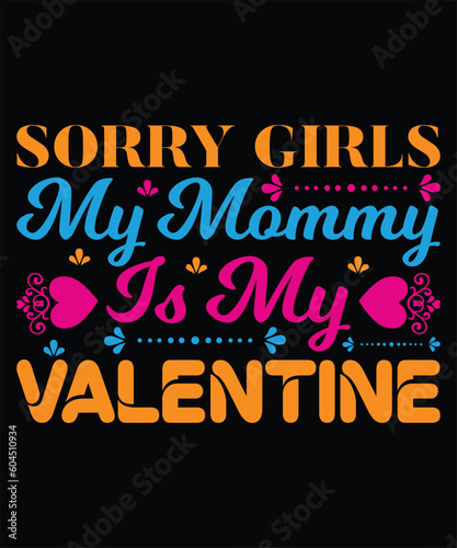 Sorry Girls My Mommy is My Valentine T-shirt Design Vector Illustration