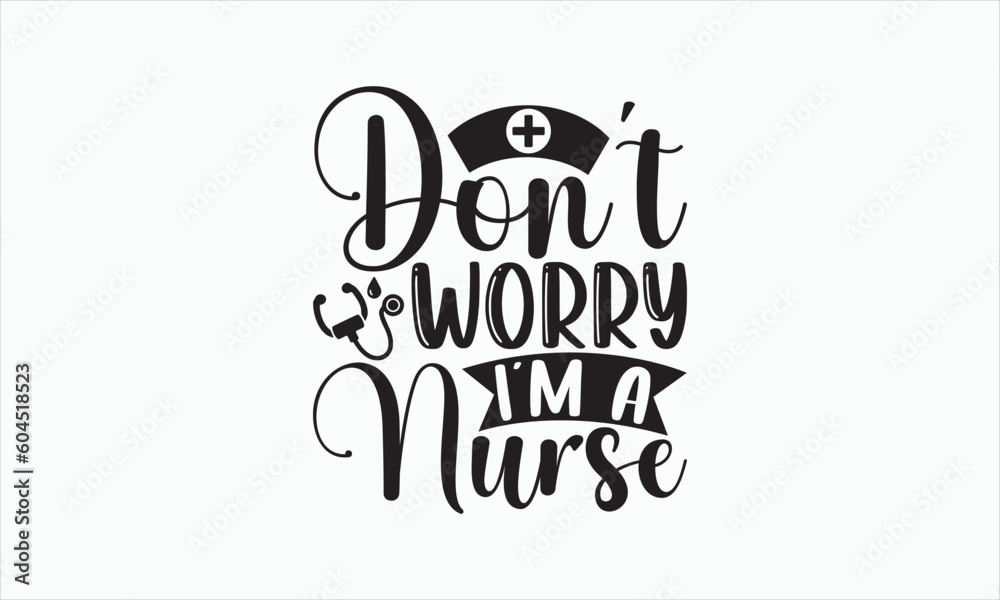 Don't Worry I'm A Nurse - Nurse Svg T-shirt Design, Hand drawn lettering phrase isolated on white background, EPS Files for Cutting Cricut and Silhouette, Illustration for prints on bags, posters.