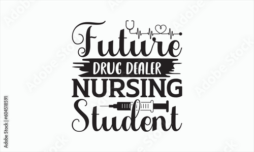 Future Drug Dealer Nursing Student - Nurse Svg Design, Hand drawn lettering phrases, templet, Calligraphy graphic, Illustration for prints on t-shirts, bags, banner, mug, posters and cards, EPS Files.