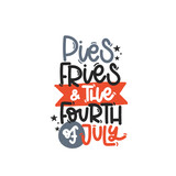 Vector handdrawn illustration. Lettering phrases Pies fries and the fourth of July. Idea for poster, postcard.  A greeting card for America's Independence Day.
