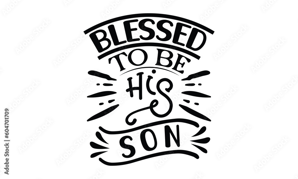 blessed to be his son, Funny Son svg Design, illustration for prints on t-shirts and bags, Hand drawn lettering phrase isolated on white background, Gift For son t-shirtsm, eps 10 blessed to be his son, Funny Son svg Design, illustration for prints on t-shirts and bags, Hand drawn lettering phrase isolated on white background, Gift For son t-shirtsm, eps 10