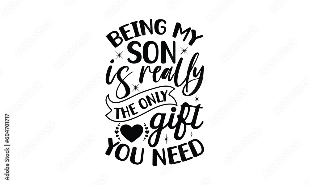 being my son is really the only gift you , Funny Son svg Design, illustration for prints on t-shirts and bags, Hand drawn lettering phrase isolated on white background, Gift For  son t-shirtsm, eps 10