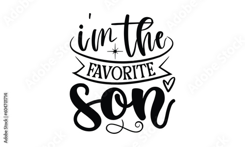 i m the favorite son  Funny Son svg Design  illustration for prints on t-shirts and bags  Hand drawn lettering phrase isolated on white background  Gift For  son t-shirtsm  eps 10