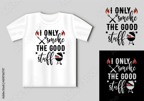 I Only Smoke The Good Stuff. Vector lettering for t shirt, poster, card. Funny BBQ concept with t-shirt mockup