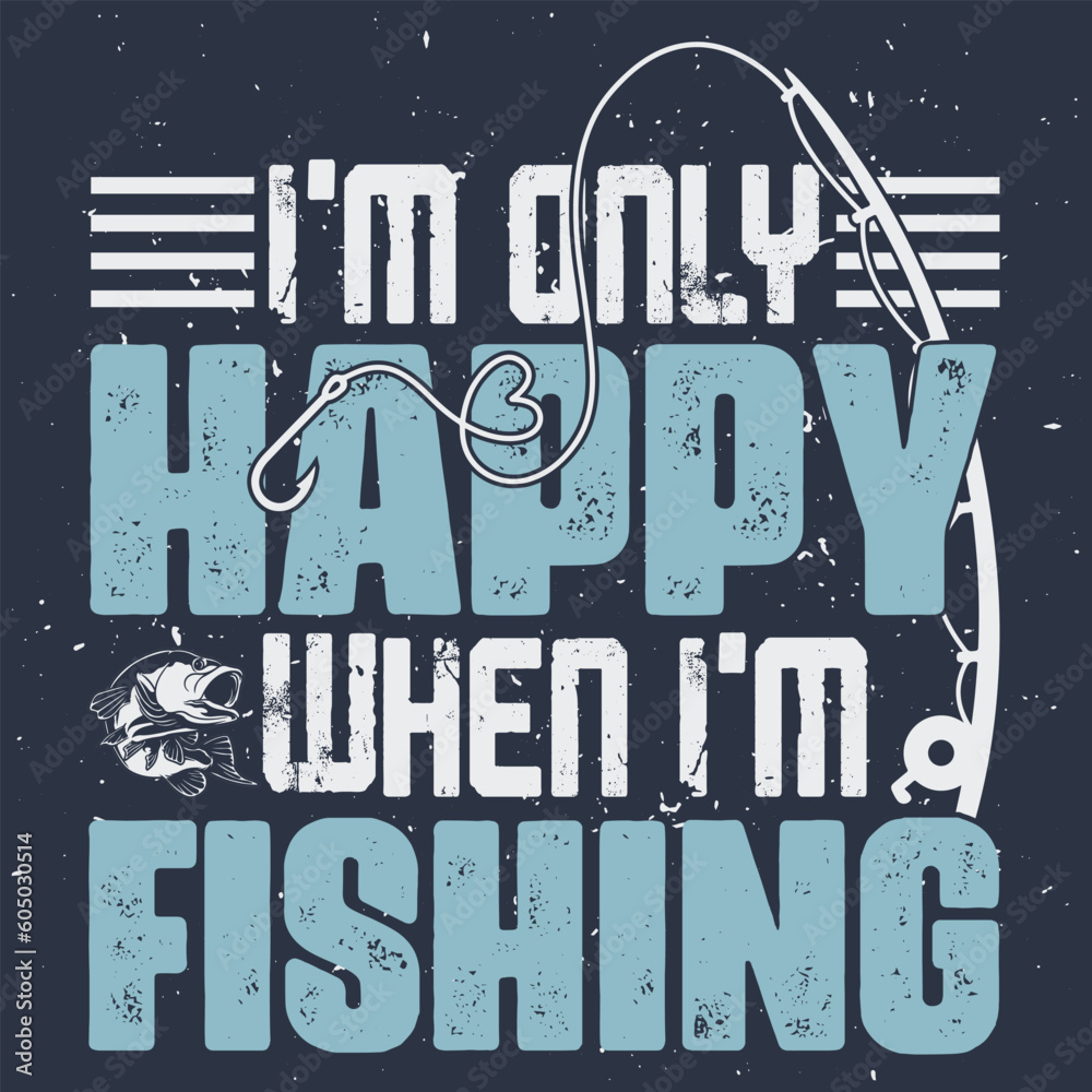 Fototapeta premium i am only happy when i am fishing t-shirt design