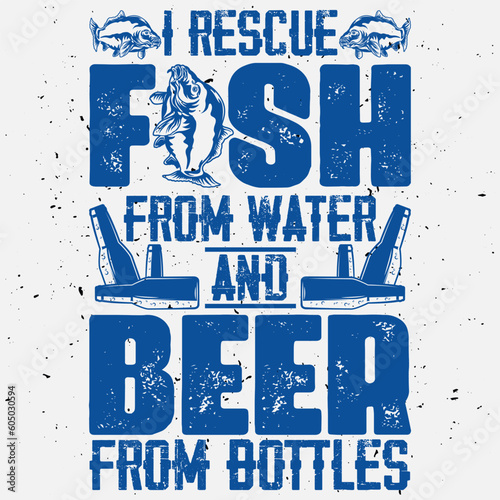 I Rescue Fish from Water and Beer from Bottles T-shirt Funny Fishing Drinking T-shirt