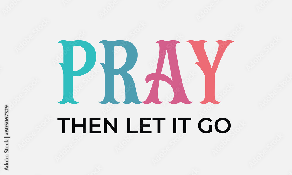Pray then let it go Christian Inspirational quote retro colorful typographic art on white background