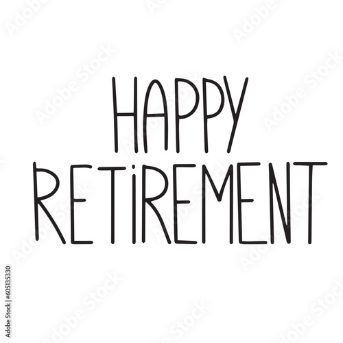 Happy retirement. Pension  retirement concept. Hand lettering quote isolated on white background. Vector typography for posters  cards  stickers  labels  social media