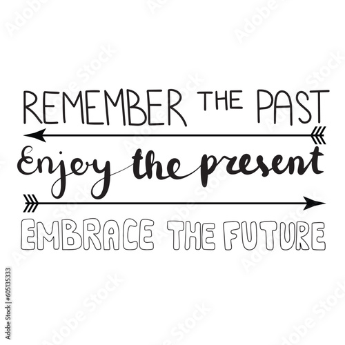 Remember the past, enjoy the present, embrace the future. Pension, retirement concept. Hand lettering quote isolated on white background. Vector typography for posters, cards, stickers, labels, 