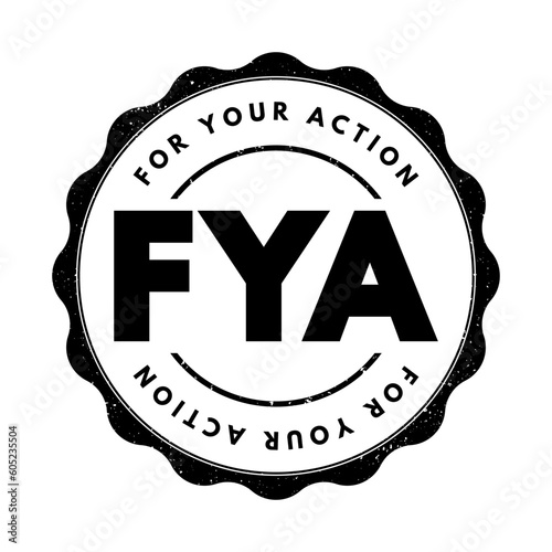 FYA For Your Action - indicates to the recipient that the message requires some action on their part, acronym text stamp