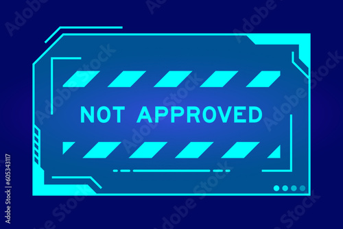 Futuristic hud banner that have word not approved on user interface screen on blue background
