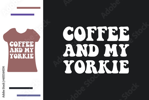 coffee and my Yorkie t shirt design 