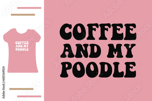 coffee and my poodle t shirt design