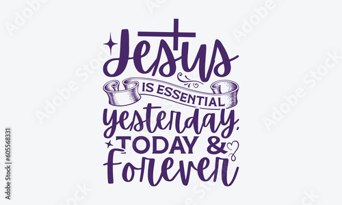 Jesus Is Essential Yesterday, Today & Forever - Faith SVG Design, Greeting Card Template With Typography Text, Illustration For Prints On T-Shirts And Banners, Posters, Cards.