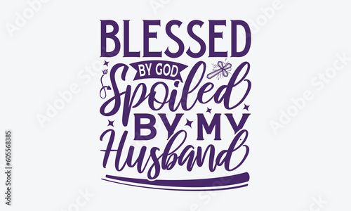 Blessed By God Spoiled By My Husband - Faith SVG Design, Hand Written Vector T-Shirt Design, Cutting Cricut And Silhouette, Isolated On White Background. 