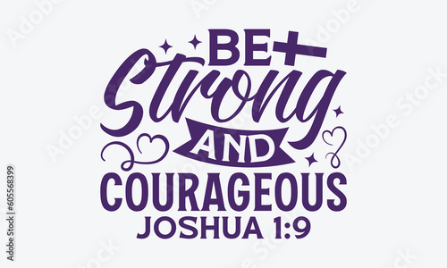 Be Strong And Courageous Joshua 1:9 - Faith SVG Design, Hand Written Vector T-Shirt Design, Cutting Cricut And Silhouette, Isolated On White Background. 