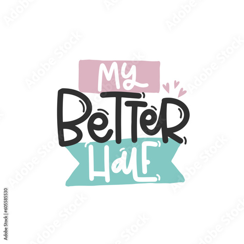 Vector handdrawn illustration. Lettering phrases My better half. Idea for poster, postcard.  Inspirational quote. 