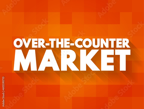 Over-the-counter Market is done directly between two parties, without the supervision of an exchange, text concept background