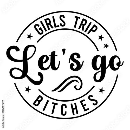 Girls Trip Let's Go Bitches Svg