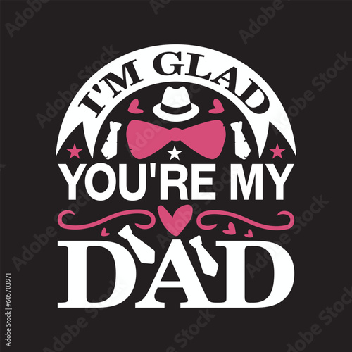 I'm glad you're my dad - Dads t shirt design.