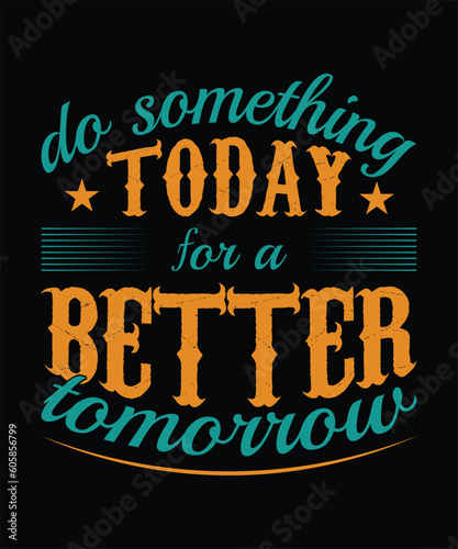 Do something today for a better tomorrow t shirt design